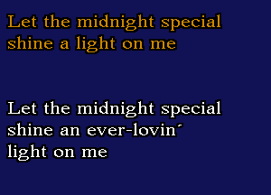 Let the midnight special
shine a light on me

Let the midnight special
Shine an ever-lovin'
light on me