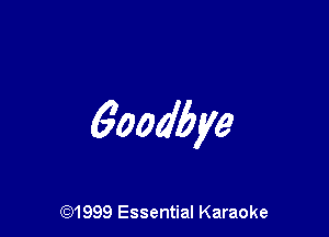 6oodbye

CQ1999 Essential Karaoke