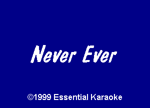 Never Ever

(91999 Essential Karaoke