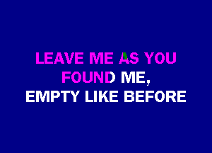 6 YOU

FOUND ME,
EMPTY LIKE BEFORE