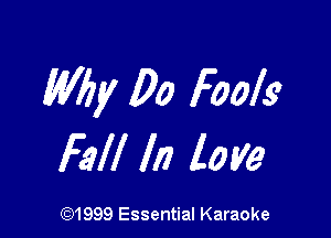 Mill Do Fools

Fell In love

(91999 Essential Karaoke