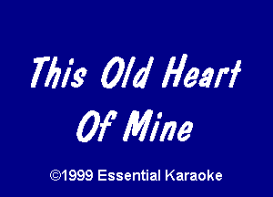 7613' Old Hearf

Of Mine

CQ1999 Essential Karaoke