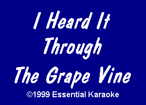 I Heard If
Tbroagli

TIM 6mm Vine

(Q1999 Essential Karaoke