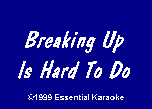 Breaking Up

Is Hard To Do

CQ1999 Essential Karaoke
