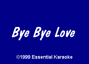 Bye Bye love

CQ1999 Essential Karaoke