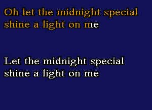 0h let the midnight special
shine a light on me

Let the midnight special
shine a light on me