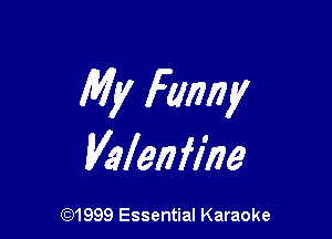 My Fanny

Valenflhe

(91999 Essential Karaoke