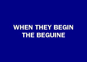 WHEN THEY BEGIN

THE BEGUINE