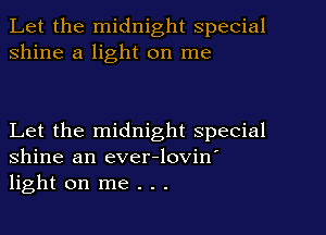 Let the midnight special
shine a light on me

Let the midnight special
Shine an ever-lovin'
light on me . . .
