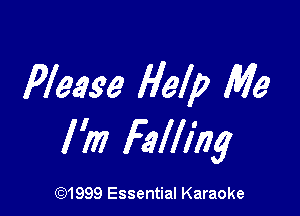 Please Help Me

I 'm Falllhg

CQ1999 Essential Karaoke