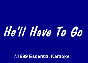 He'll flame 70 6o

(Q1999 Essential Karaoke