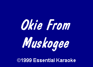 Okie From

Maskogee

(91999 Essential Karaoke
