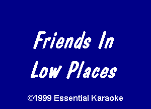 friends Iii

logy Places

(91999 Essential Karaoke