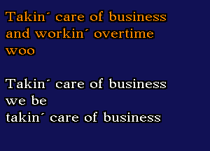 Takin' care of business

and workiw overtime
woo

Takin' care of business
we be

takin' care of business