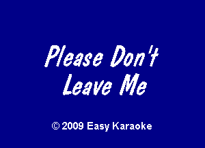 Please 0017 'f

leave We

Q) 2009 Easy Karaoke