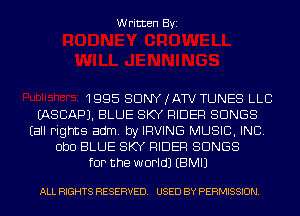 Written Byi

1995 SONY (ATV TUNES LLB
EASCAPJ. BLUE SKY RIDER SONGS
(all rights adm. by IRVING MUSIC, INC.
obo BLUE SKY RIDER SONGS
for the world) EBMIJ

ALL RIGHTS RESERVED. USED BY PERMISSION.