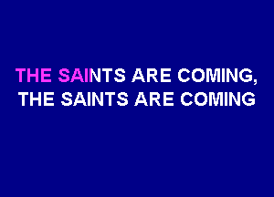 THE SAINTS ARE COMING,

THE SAINTS ARE COMING