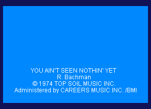 YOU AIN'T SEEN NOTHIN' YET
R, Bachman
(91974 TOP SOIL MUSIC INC.
Admmuslered by CAREERS MUSIC INC, iBMI