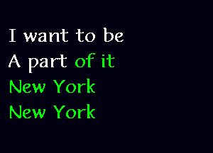 I want to be
A part of it

New York
New York