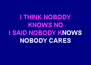 ITHNKNOBODY
NWMNSNO

ISMDNOBODYKNOWS
NOBODYCARES