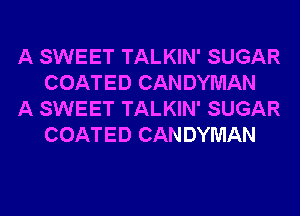 A SWEET TALKIN' SUGAR
COATED CAN DYMAN

A SWEET TALKIN' SUGAR
COATED CAN DYMAN