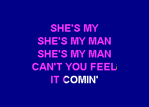 SHE'S MY
SHE'S MY MAN

SHE'S MY MAN
CAN'T YOU FEEL'
IT COMIN'