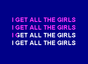 IGET ALL THE GIRLS
IGET ALL THE GIRLS
IGET ALL THE GIRLS
IGET ALL THE GIRLS