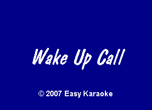 Wake (1,? 6M

Q) 2007 Easy Karaoke