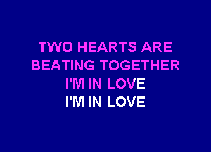 TWO HEARTS ARE
BEATING TOGETHER

I'M IN LOVE
I'M IN LOVE