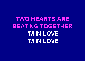 TWO HEARTS ARE
BEATING TOGETHER

I'M IN LOVE
I'M IN LOVE