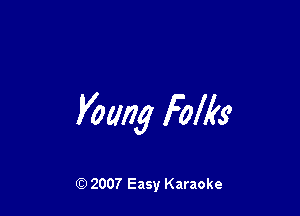 Vomg Folks

Q) 2007 Easy Karaoke