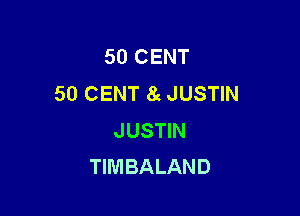 50 CENT
50 CENT 8g JUSTIN

J USTIN
TIMBALAND