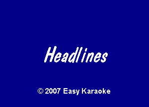 Headh'nes

Q) 2007 Easy Karaoke