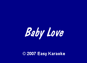 Baby love

(Q 2007 Easy Karaoke