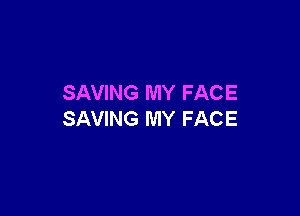 SAVING MY FACE

SAVING MY FACE