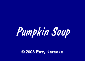 Pumpkin 300p

Q) 2008 Easy Karaoke
