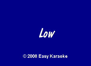 low

Q) 2008 Easy Karaoke