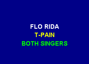 FLO RIDA

T-PAIN
BOTH SINGERS