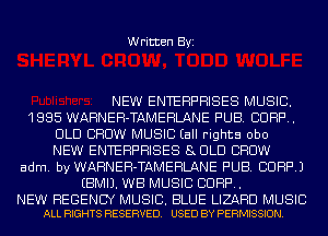Written Byi

NEW ENTERPRISES MUSIC.
1885 WARNEH-TAMEHLANE PUB. CUFF.
OLD CHOW MUSIC (all rights obo
NEW ENTERPRISES 8ULD CHOW
adm. by WARNEH-TAMEHLANE PUB. CORP.)
EBMIJ. WE MUSIC CORP.

NEW REGENCY MUSIC. BLUE LIZARD MUSIC
ALL RIGHTS RESERVED. USED BY PERMISSION.