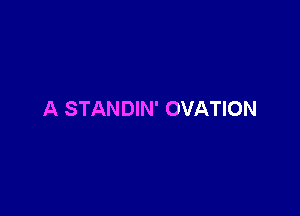 A STANDIN' OVATION