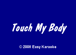 7000!) My Body

Q) 2008 Easy Karaoke