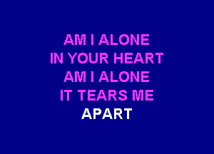 AMIALONE
INYOURHEART
AMIALONE

ITTEARSNE
APART