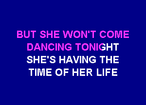 BUT SHE WON'T COME
DANCING 