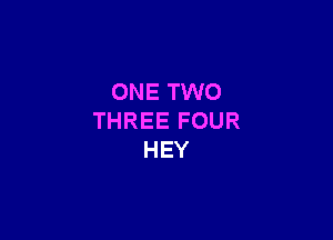 ONETMK)

THREEFOUR
HEY