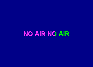 NO AIR NO AIR
