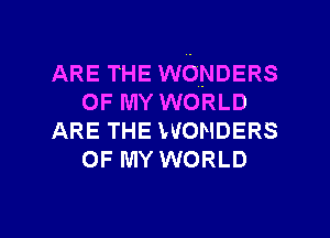 ARE THE WONDERS
OF MY WORLD
ARE THE MIONDERS
OF MY WORLD

g