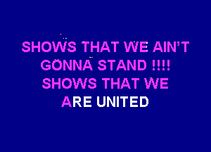 SHOWS T-HAT WE AINW
GONNA STAND m!

SHOWS THAT WE
ARE UNITED