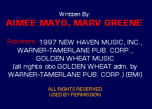 Written Byi

1997 NEW HAVEN MUSIC, INC,
WARNER-TAMERLANE PUB. CORP,
GOLDEN WHEAT MUSIC
Eall rights ObD GOLDEN WHEAT adm. by
WARNER-TAMERLANE PUB. CORP.) EBMIJ

ALL RIGHTS RESERVED.
USED BY PERMISSION.
