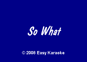 5'0 MW

Q) 2008 Easy Karaoke