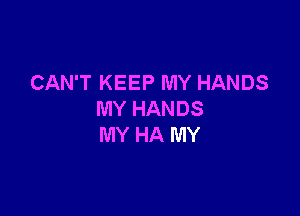 CAN'T KEEP MY HANDS

MY HANDS
MY HA MY